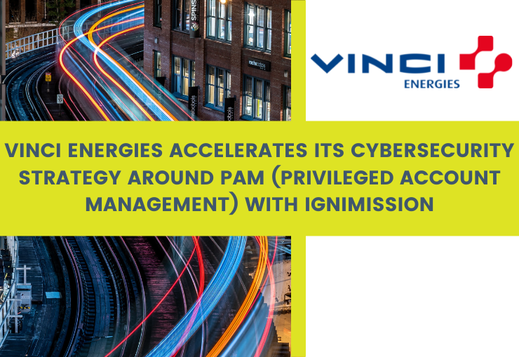 Vinci Energies accelerates its cybersecurity strategy around PAM (Priviled Access Management) with Ignimission Protec
